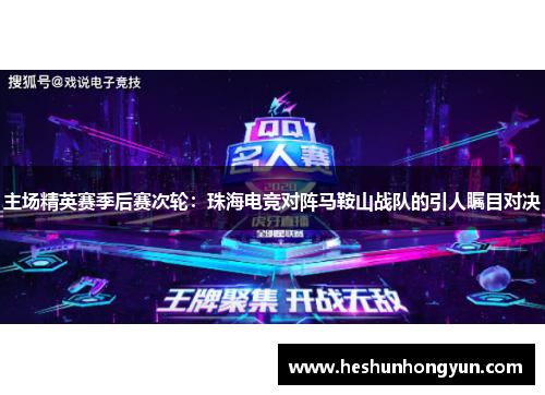 主场精英赛季后赛次轮：珠海电竞对阵马鞍山战队的引人瞩目对决