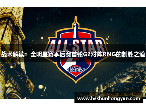 战术解读：全明星赛季后赛首轮G2对阵RNG的制胜之道